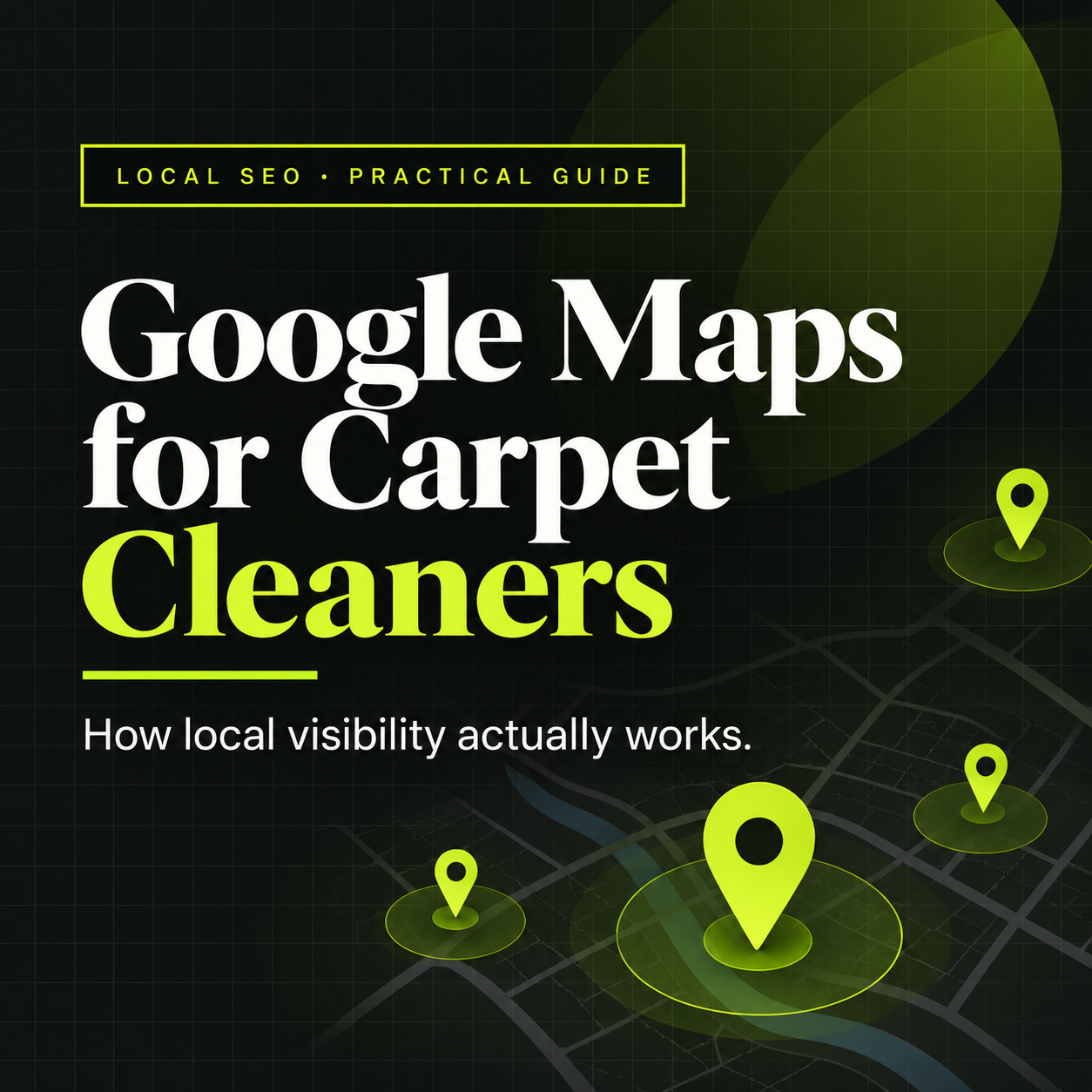 Google Maps for Carpet Cleaners: How Local Visibility Actually Works